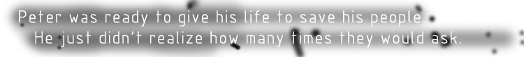 Peter was ready to give his life to save his people, he just didn't realize how many times they would ask.
